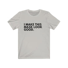 Load image into Gallery viewer, I Make This Mask Look Good Jersey Short Sleeve Tee
