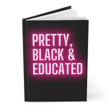 Load image into Gallery viewer, Pretty, Black Educated | Black History Month, HBCU, Black Girl Magic | African American Woman | Positive Affirmation| Hardcover Journal
