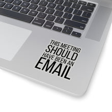 Load image into Gallery viewer, This Meeting Could Have Been an Email |Snarky Corporate| Business | Entrepreneur |Funny  Sticker| Laptop Decal | Kiss-Cut Sticker
