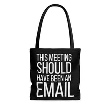 Load image into Gallery viewer, This Meeting Could Have Been an Email |Snarky Corporate| Business | Entrepreneur |Funny Tote Bag| Shopping Tote |Shopping Bag |Reusable
