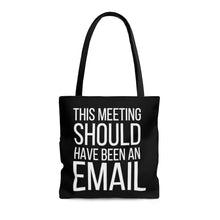 Load image into Gallery viewer, This Meeting Could Have Been an Email |Snarky Corporate| Business | Entrepreneur |Funny Tote Bag| Shopping Tote |Shopping Bag |Reusable

